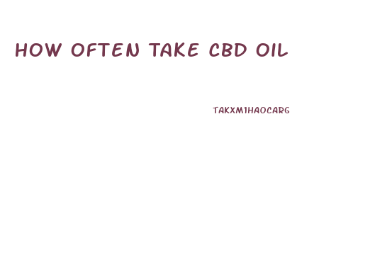 How Often Take Cbd Oil