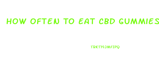 How Often To Eat Cbd Gummies