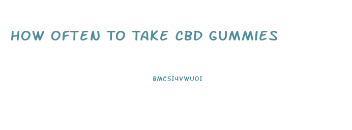 How Often To Take Cbd Gummies