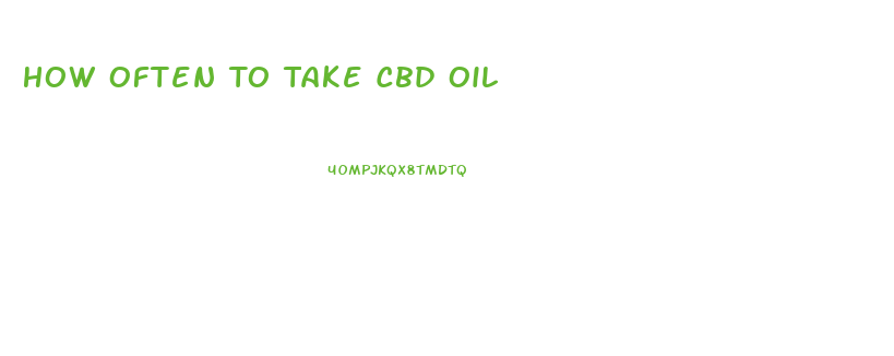 How Often To Take Cbd Oil