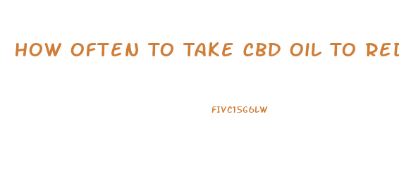 How Often To Take Cbd Oil To Reduce Pain