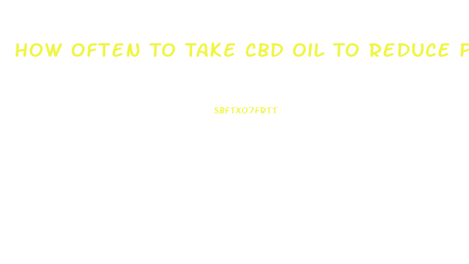 How Often To Take Cbd Oil To Reduce Pain