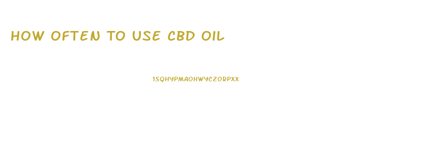 How Often To Use Cbd Oil