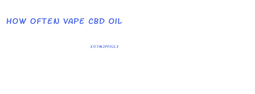 How Often Vape Cbd Oil