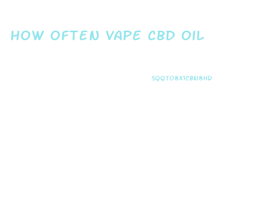 How Often Vape Cbd Oil