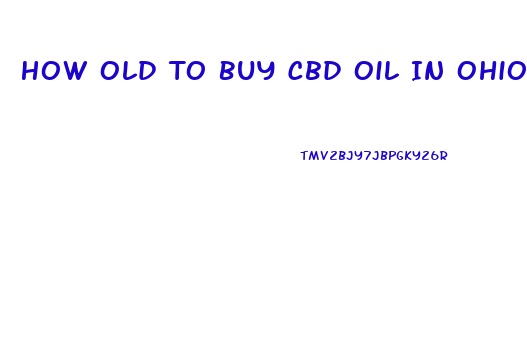 How Old To Buy Cbd Oil In Ohio