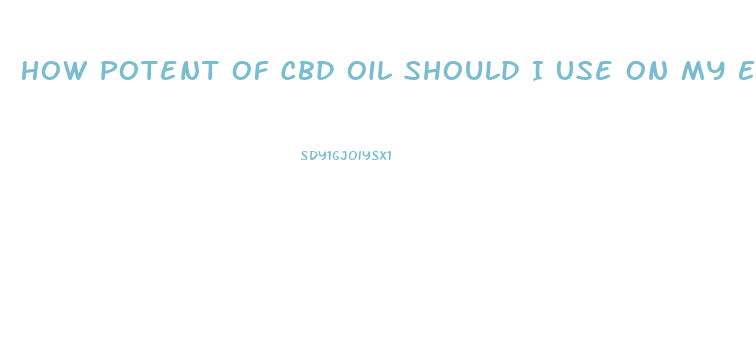 How Potent Of Cbd Oil Should I Use On My Exama
