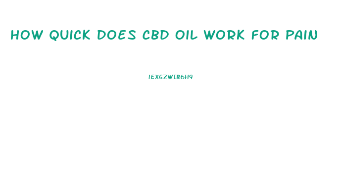 How Quick Does Cbd Oil Work For Pain