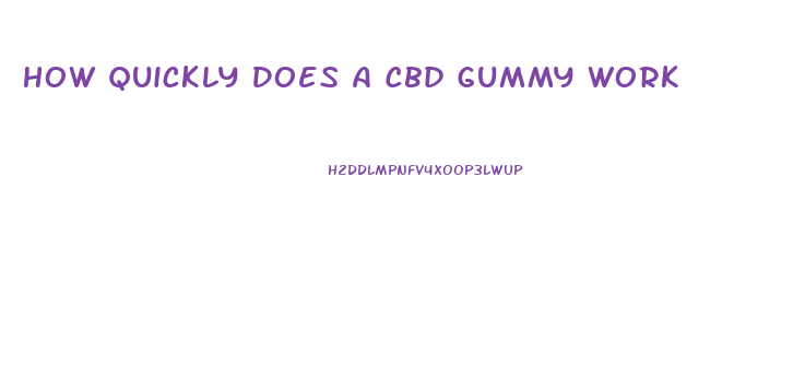 How Quickly Does A Cbd Gummy Work