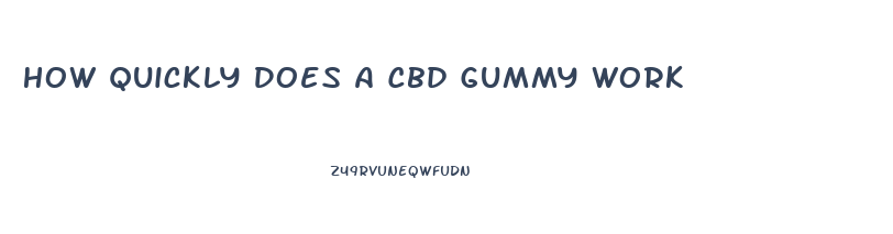 How Quickly Does A Cbd Gummy Work