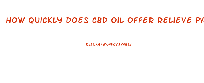 How Quickly Does Cbd Oil Offer Relieve Pain