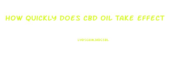 How Quickly Does Cbd Oil Take Effect