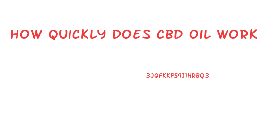 How Quickly Does Cbd Oil Work