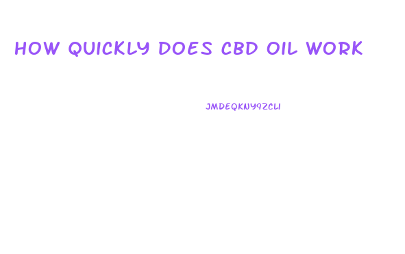 How Quickly Does Cbd Oil Work