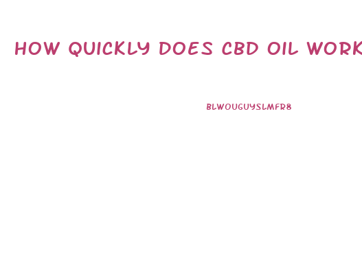 How Quickly Does Cbd Oil Work