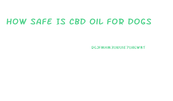 How Safe Is Cbd Oil For Dogs