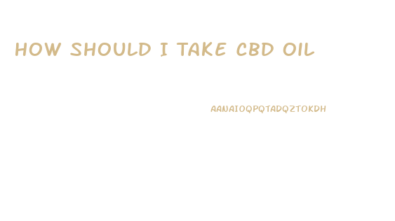 How Should I Take Cbd Oil