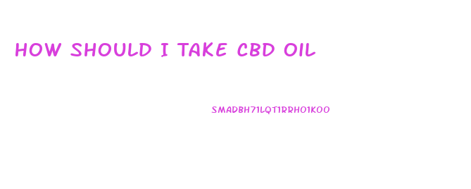 How Should I Take Cbd Oil