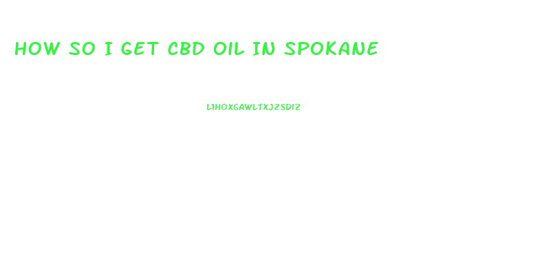 How So I Get Cbd Oil In Spokane