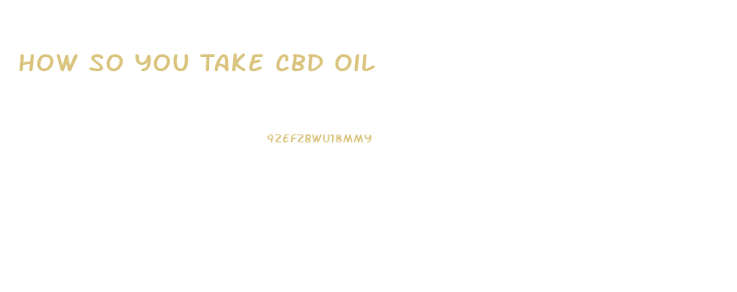 How So You Take Cbd Oil