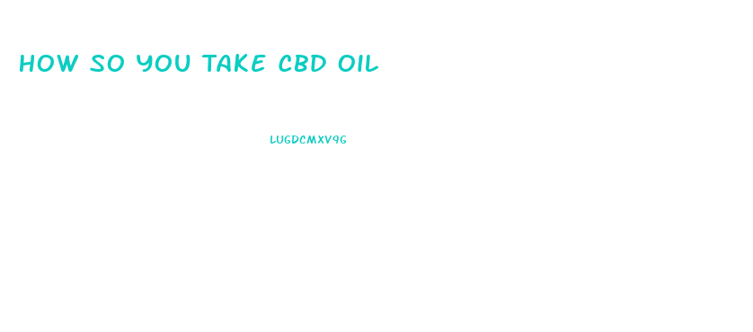 How So You Take Cbd Oil