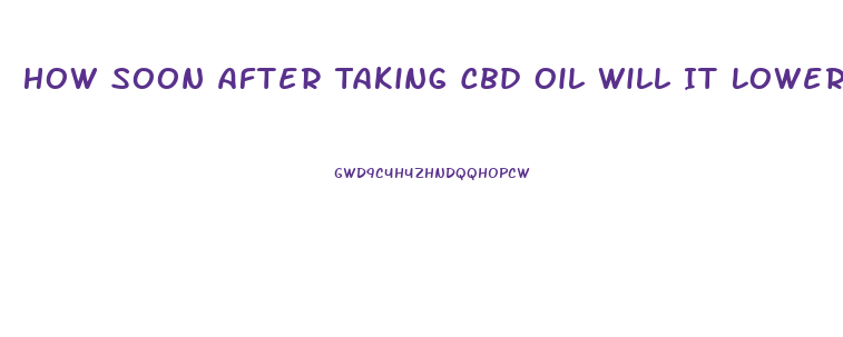 How Soon After Taking Cbd Oil Will It Lower Bp