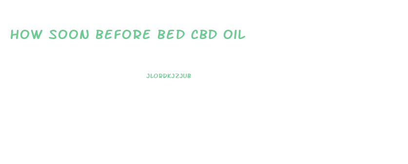 How Soon Before Bed Cbd Oil