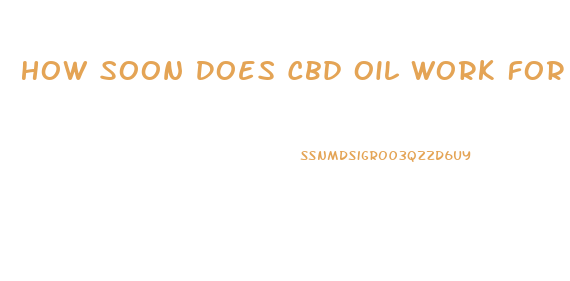 How Soon Does Cbd Oil Work For Anxiety