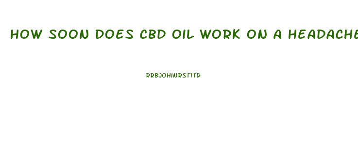 How Soon Does Cbd Oil Work On A Headache