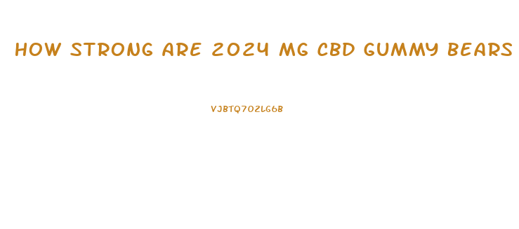 How Strong Are 2024 Mg Cbd Gummy Bears