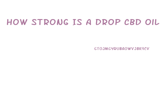 How Strong Is A Drop Cbd Oil