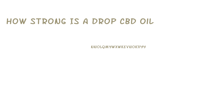 How Strong Is A Drop Cbd Oil