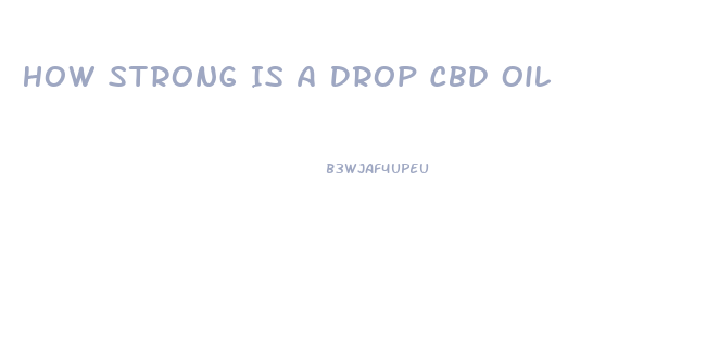 How Strong Is A Drop Cbd Oil