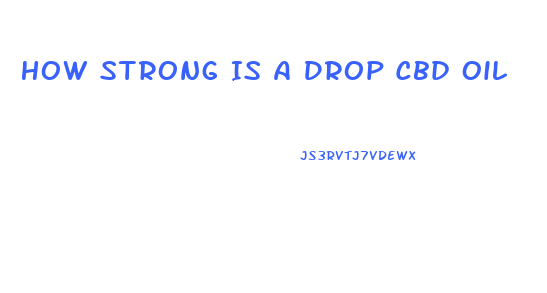 How Strong Is A Drop Cbd Oil