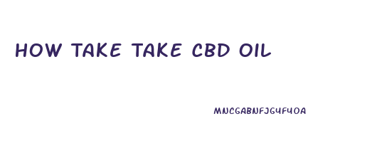 How Take Take Cbd Oil