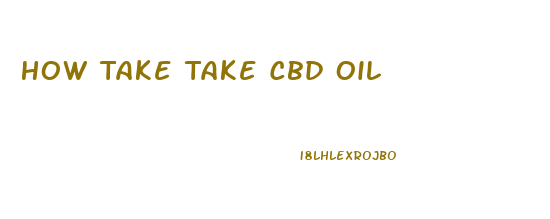 How Take Take Cbd Oil