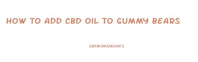 How To Add Cbd Oil To Gummy Bears