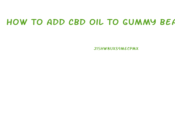 How To Add Cbd Oil To Gummy Bears