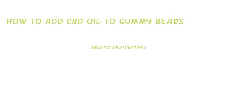 How To Add Cbd Oil To Gummy Bears