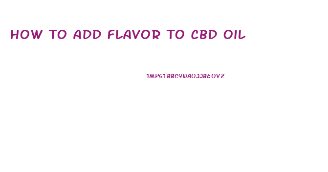 How To Add Flavor To Cbd Oil