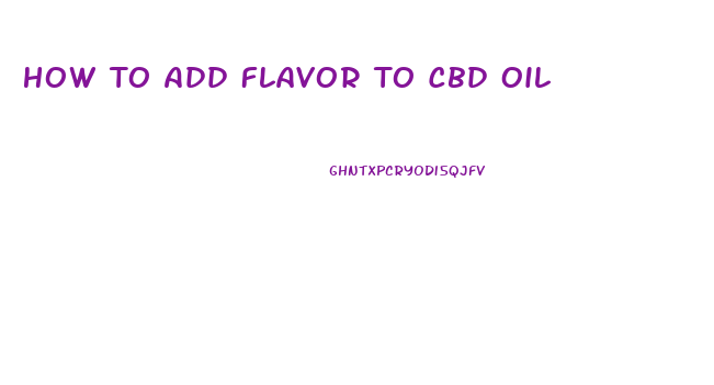 How To Add Flavor To Cbd Oil