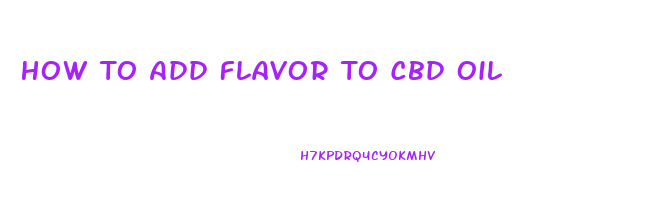 How To Add Flavor To Cbd Oil