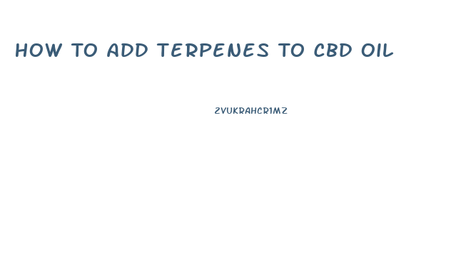 How To Add Terpenes To Cbd Oil