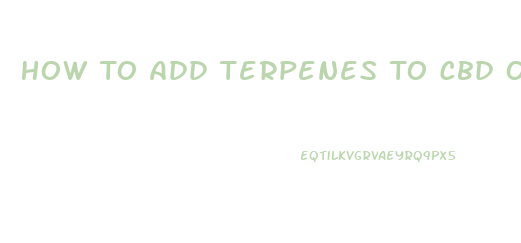 How To Add Terpenes To Cbd Oil