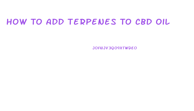 How To Add Terpenes To Cbd Oil