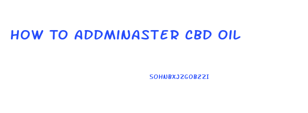 How To Addminaster Cbd Oil