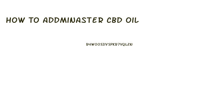 How To Addminaster Cbd Oil
