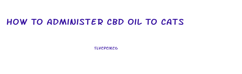 How To Administer Cbd Oil To Cats
