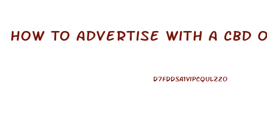 How To Advertise With A Cbd Oil Buisness And Get Paid