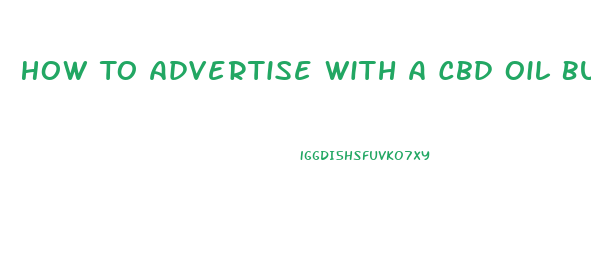 How To Advertise With A Cbd Oil Buisness And Get Paid